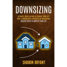 Downsizing: Ultimate Guide On How To Change Your Life With A Minimalistic Approach By Organizing (Creative Ways To Simplify Your Life)