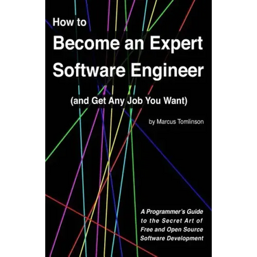 How to Become an Expert Software Engineer (and Get Any Job You Want): A Programmer's Guide to the Secret Art of Free and Open Source Software Developm