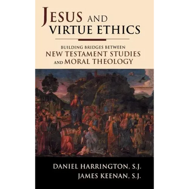 Jesus and Virtue Ethics: Building Bridges between New Testament Studies and Moral Theology
