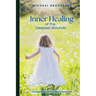 Inner Healing of the Deepest Wounds: A Wounded Spirit, Who Can Bear?