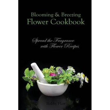 Blooming & Breezing Flower Cookbook: Spread the Fragrance with Flower Recipes