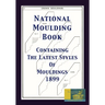 National Moulding Book 1899: Containing The Latest Styles Of Mouldings: Interior House Finish; Stair And Porch Railings