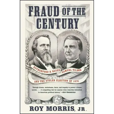 Fraud of the Century: Rutherford B. Hayes, Samuel Tilden, and the Stolen Election of 1876
