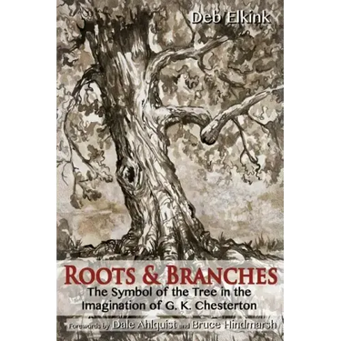 Roots & Branches: The Symbol of the Tree in the Imagination of G. K. Chesterton