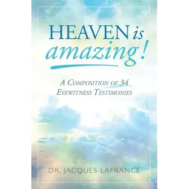 Heaven is Amazing!: A Composition of 34 Eyewitness Testimonies