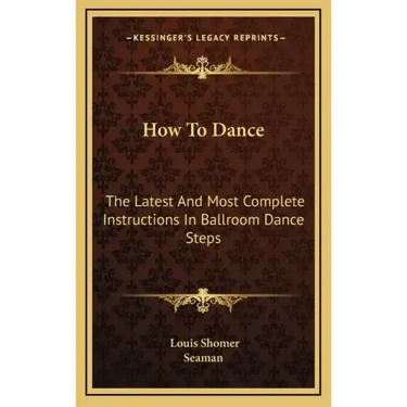 How to Dance: The Latest and Most Complete Instructions in Ballroom Dance Steps