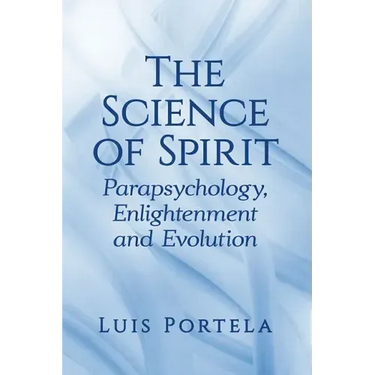 The Science of Spirit: Parapsychology, Enlightenment and Evolution