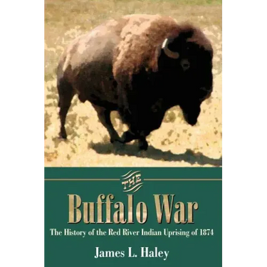 The Buffalo War: The History of the Red River Indian Uprising of 1874