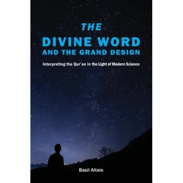 The Divine Word and The Grand Design: Interpreting the Qur'an in the Light of Modern Science