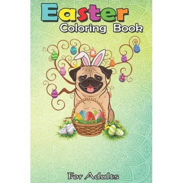 Easter Coloring Book For Adults: Cute Pug Dog Bunny Eggs Tree Easter Day Gift An Adult Easter Coloring Book For Teens & Adults - Great Gifts with Fun,