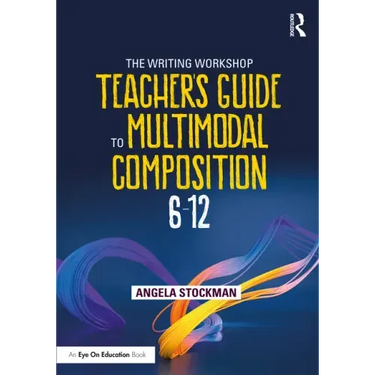The Writing Workshop Teacher's Guide to Multimodal Composition (6-12)