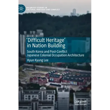 'Difficult Heritage' in Nation Building: South Korea and Post-Conflict Japanese Colonial Occupation Architecture