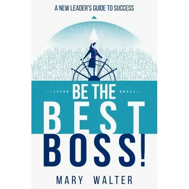 Be The Best Boss: A New Leader's Guide To Success