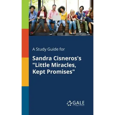 A Study Guide for Sandra Cisneros's "Little Miracles, Kept Promises"