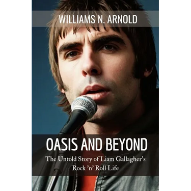Oasis and Beyond: The Untold Story of Liam Gallagher's Rock 'n' Roll Life