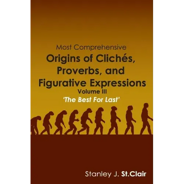 Most Comprehensive Origins of Cliches, Proverbs and Figurative Expressions: Volume III