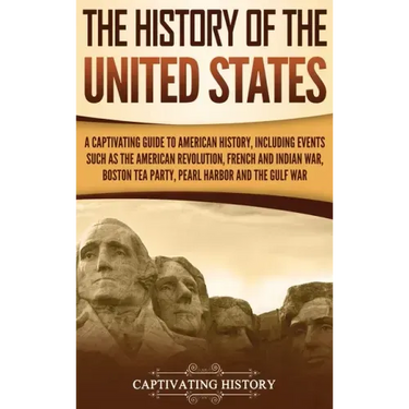 The History of the United States: A Captivating Guide to American History, Including Events Such as the American Revolution, French and Indian War, Bo