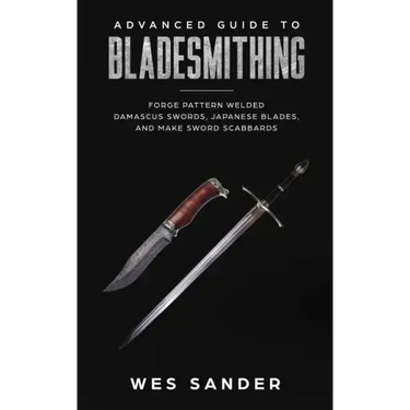 Advanced Guide to Bladesmithing: Forge Pattern Welded Damascus Swords, Japanese Blades, and Make Sword Scabbards