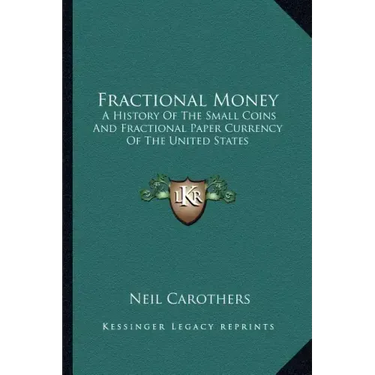 Fractional Money: A History Of The Small Coins And Fractional Paper Currency Of The United States
