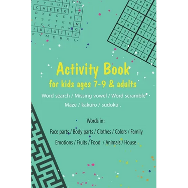 Activity book for kids ages 7-9 & adults.. (Word search / Missing vowel / Word scramble / Maze / kakuro / sudoku): Words in: Face parts / Body parts /