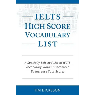IELTS High Score Vocabulary List: A Specially Selected List of IELTS Vocabulary Words Guaranteed To Increase Your Score!