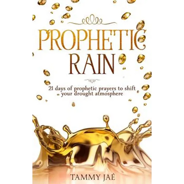 Prophetic Rain: 21 Days of Prophetic Prayers to Shift Your Drought Atmosphere