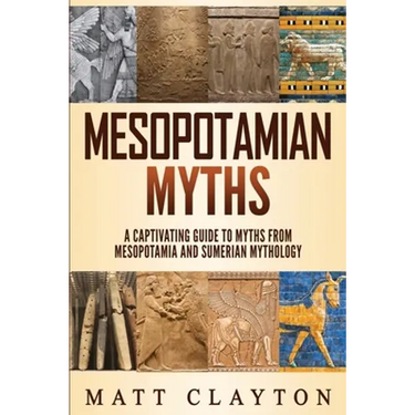 Mesopotamian Myths: A Captivating Guide to Myths from Mesopotamia and Sumerian Mythology