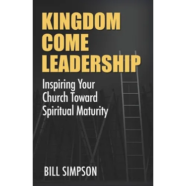 Kingdom Come Leadership: Inspiring Your Church Toward Spiritual Maturity