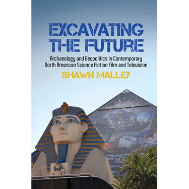 Excavating the Future: Archaeology and Geopolitics in Contemporary North American Science Fiction Film and Television