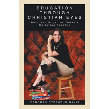 Education Through Christian Eyes: Help and Hope for Today's Christian Teacher