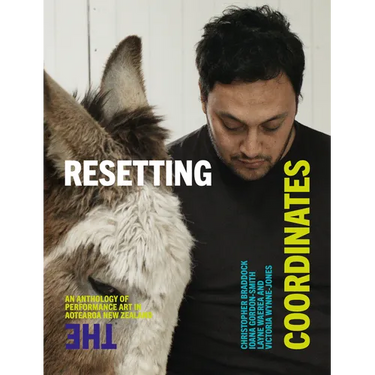 Resetting the Coordinates: An Anthology of Performance Art in Aotearoa New Zealand