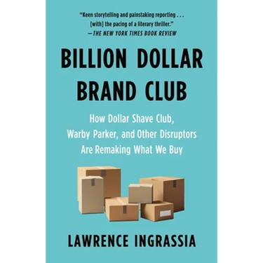 Billion Dollar Brand Club: How Dollar Shave Club, Warby Parker, and Other Disruptors Are Remaking What We Buy