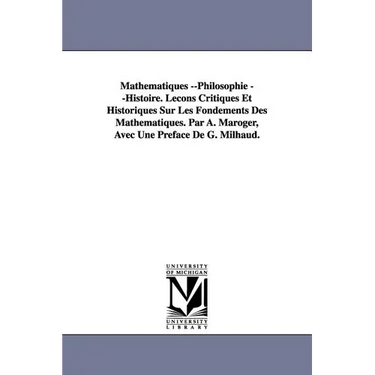 Mathematiques --Philosophie --Histoire. Lecons Critiques Et Historiques Sur Les Fondements Des Mathematiques. Par A. Maroger, Avec Une Preface de G. M