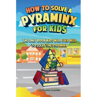 How to Solve a Pyraminx for Kids: The Only Book Kids Will Ever Need to Solve the Pyraminx (Solving the Rubik's Cube for Kids)