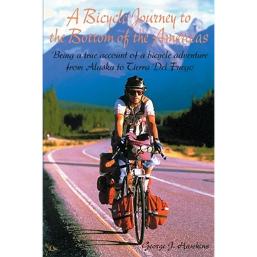 A Bicycle Journey to the Bottom of the Americas: Being a True Account of a Bicycle Adventure from Alaska to Tierra del Fuego