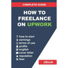 How to Freelance on Upwork: Complete Guide: How to Build a Successful Remote Work Career on Upwork and Step-By-Step Increase Earnings.