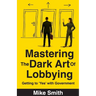 Mastering the Dark Art of Lobbying: Getting to 'Yes' with Government