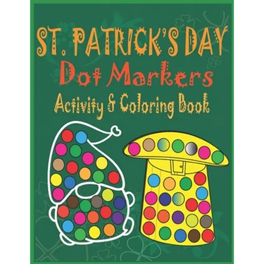 St. Patrick's Day Dot Markers Activity & Coloring Book: Easy Big Dots Do a Dot Coloring Book for Kids, Preschoolers and Toddlers - Happy Fun Saint Pat