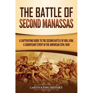 The Battle of Second Manassas: A Captivating Guide to the Second Battle of Bull Run, A Significant Event in the American Civil War