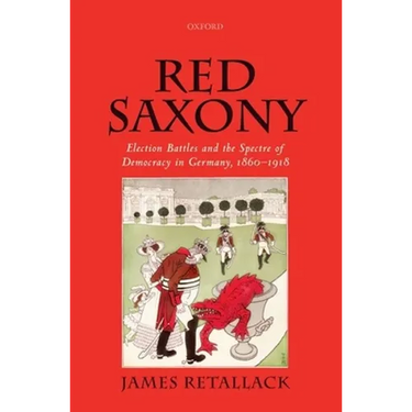 Red Saxony: Election Battles and the Spectre of Democracy in Germany, 1860-1918