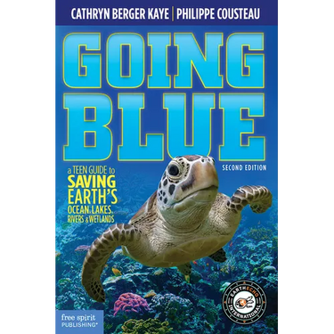 Going Blue: A Teen Guide to Saving Earth's Ocean, Lakes, Rivers & Wetlands