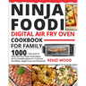 Ninja Foodi Digital Air Fry Oven Cookbook for Family: 1000-Day Quick & Easy Delicious Ninja Foodi Digital Air Fry Oven Recipes to Air Fry, Roast, Broi