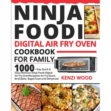 Ninja Foodi Digital Air Fry Oven Cookbook for Family: 1000-Day Quick & Easy Delicious Ninja Foodi Digital Air Fry Oven Recipes to Air Fry, Roast, Broi