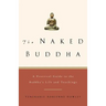 The Naked Buddha: A Practical Guide to the Buddha's Life and Teachings