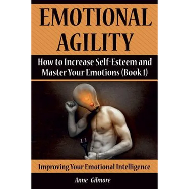 Emotional Agility: How to Increase Self-Esteem and Master Your Emotions (Book 1)