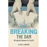Breaking the Dam: Bringing Heaven to Earth