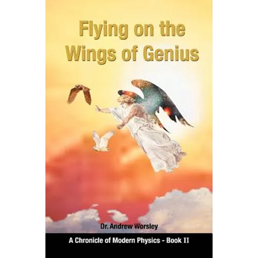 Flying on the Wings of Genius: A Chronicle of Modern Physics, Book 2