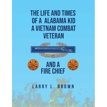 The Life and Times of an Alabama Kid: A Vietnam Combat Veteran and A Fire Chief