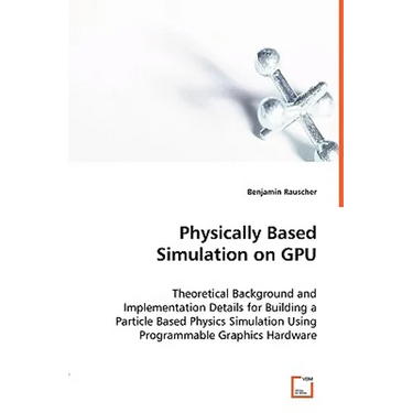 Physically Based Simulation on GPU - Theoretical Background and Implementation Details for Building a Particle Based Physics Simulation Using Programm