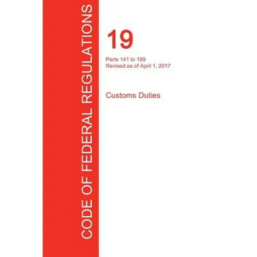 CFR 19, Parts 141 to 199, Customs Duties, April 01, 2017 (Volume 2 of 3)